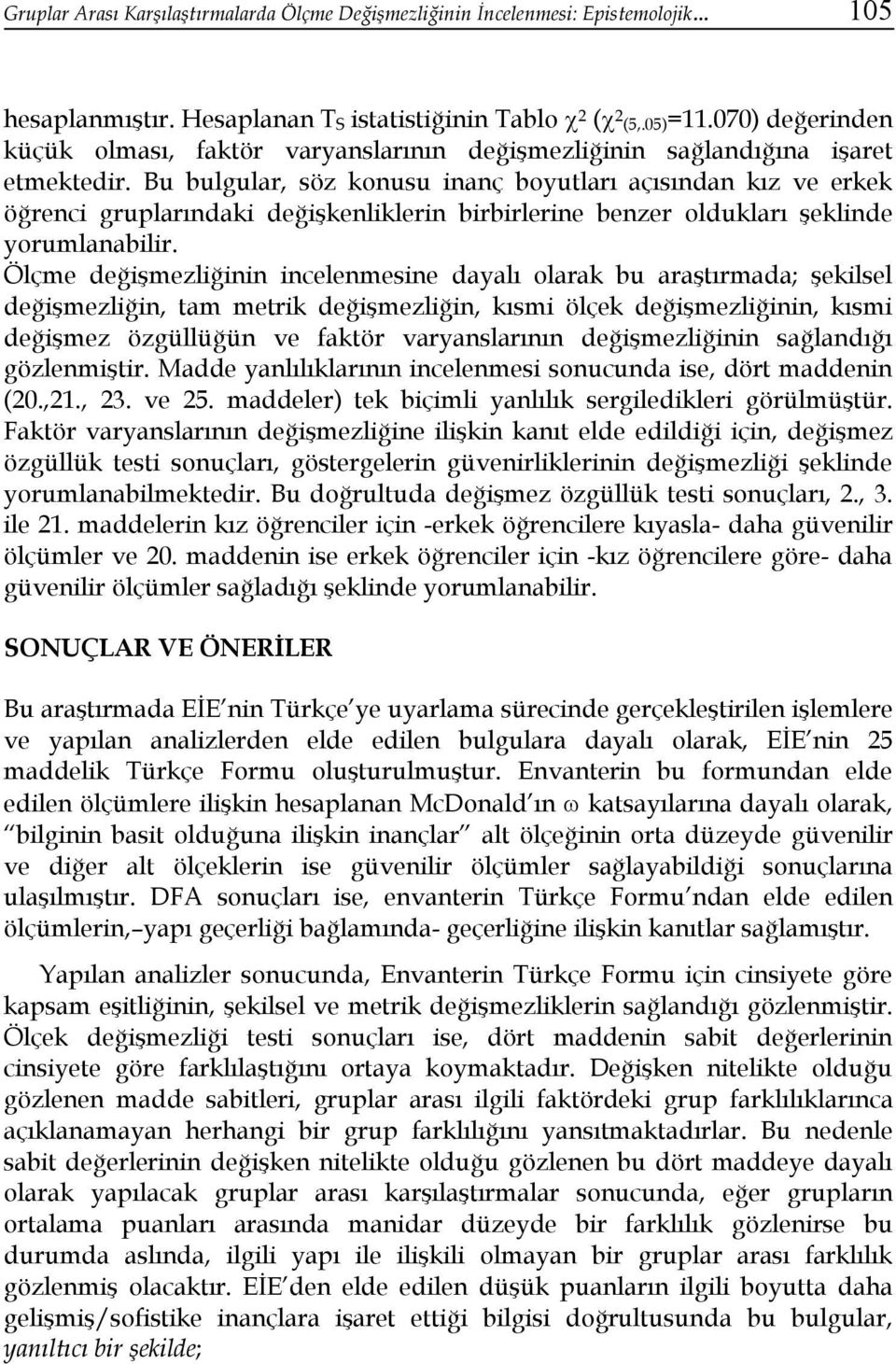 Bu bulgular, söz konusu inanç boyutları açısından kız ve erkek öğrenci gruplarındaki değişkenliklerin birbirlerine benzer oldukları şeklinde yorumlanabilir.