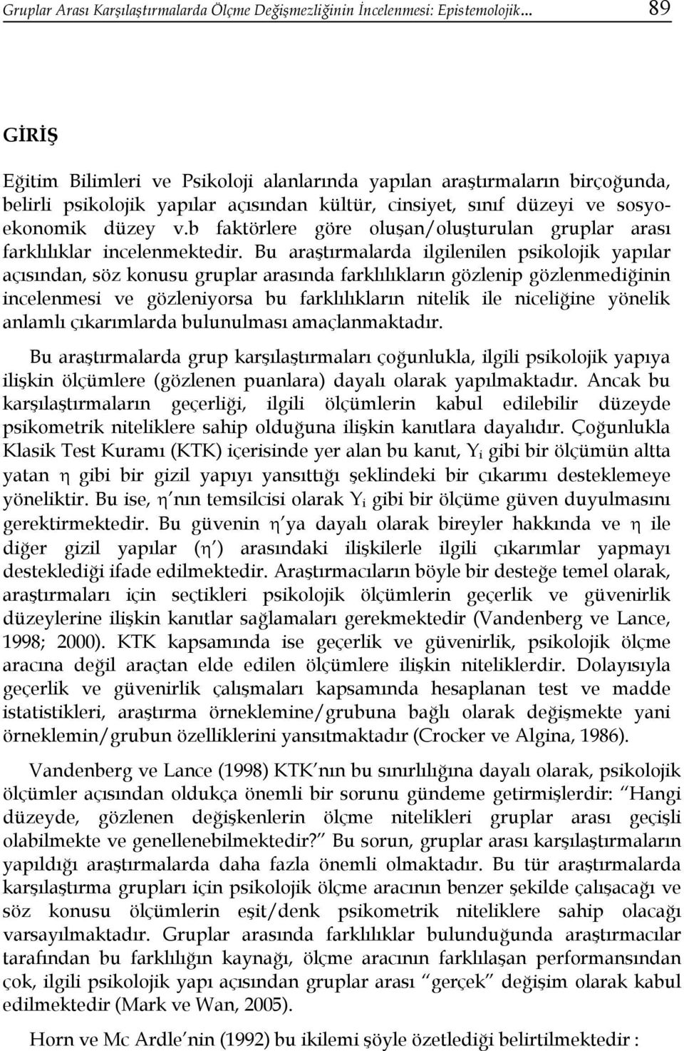 Bu araştırmalarda ilgilenilen psikolojik yapılar açısından, söz konusu gruplar arasında farklılıkların gözlenip gözlenmediğinin incelenmesi ve gözleniyorsa bu farklılıkların nitelik ile niceliğine