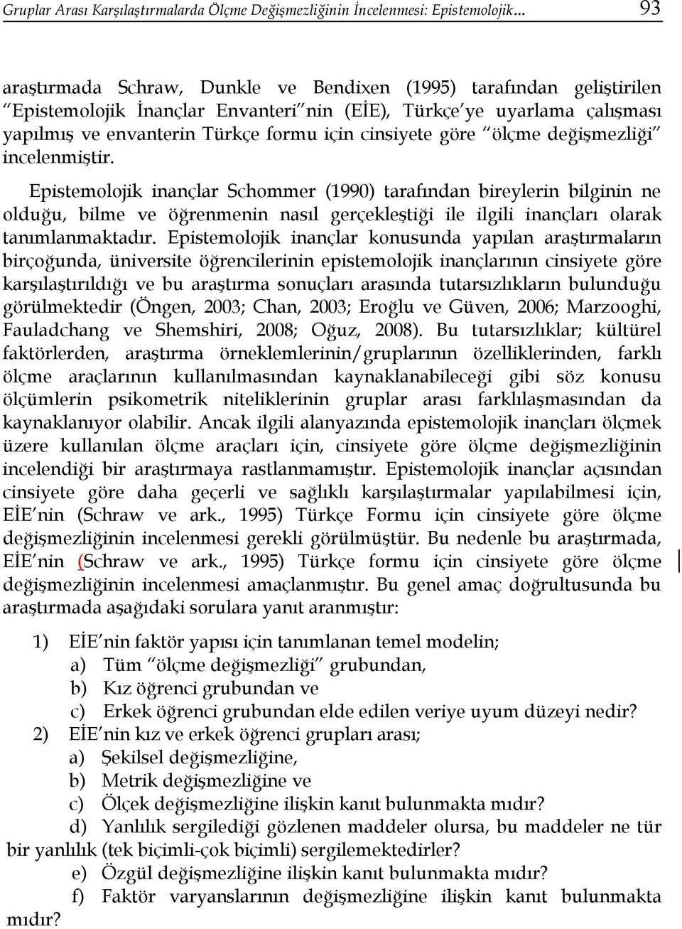 Epistemolojik inançlar Schommer (1990) tarafından bireylerin bilginin ne olduğu, bilme ve öğrenmenin nasıl gerçekleştiği ile ilgili inançları olarak tanımlanmaktadır.