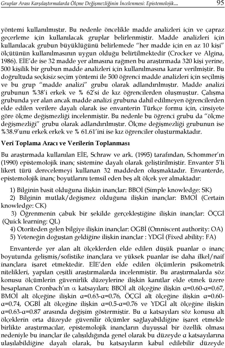 Madde analizleri için kullanılacak grubun büyüklüğünü belirlemede her madde için en az 10 kişi ölçütünün kullanılmasının uygun olduğu belirtilmektedir (Crocker ve Algina, 1986).