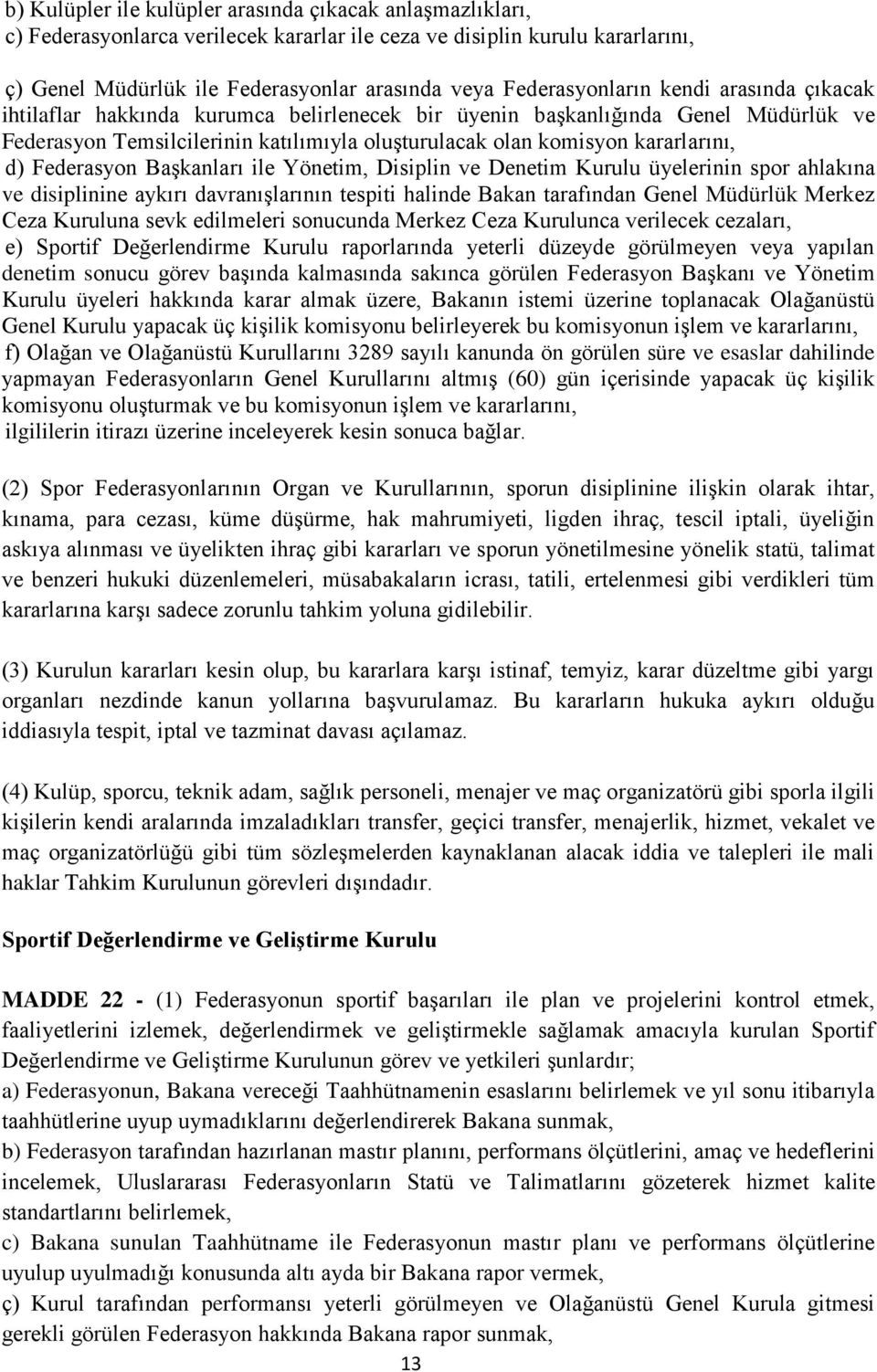 kararlarını, d) Federasyon Başkanları ile Yönetim, Disiplin ve Denetim Kurulu üyelerinin spor ahlakına ve disiplinine aykırı davranışlarının tespiti halinde Bakan tarafından Genel Müdürlük Merkez