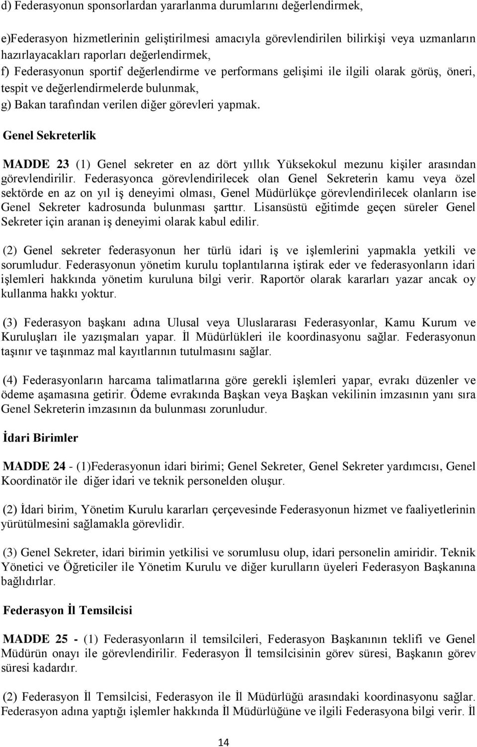 Genel Sekreterlik MADDE 23 (1) Genel sekreter en az dört yıllık Yüksekokul mezunu kişiler arasından görevlendirilir.