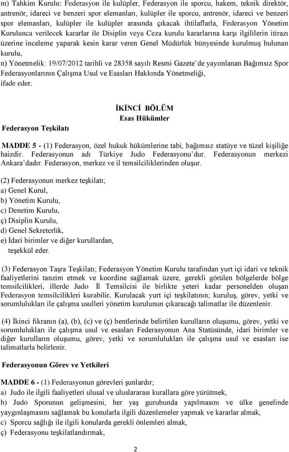 yaparak kesin karar veren Genel Müdürlük bünyesinde kurulmuş bulunan kurulu, n) Yönetmelik: 19/07/2012 tarihli ve 28358 sayılı Resmi Gazete de yayımlanan Bağımsız Spor Federasyonlarının Çalışma Usul