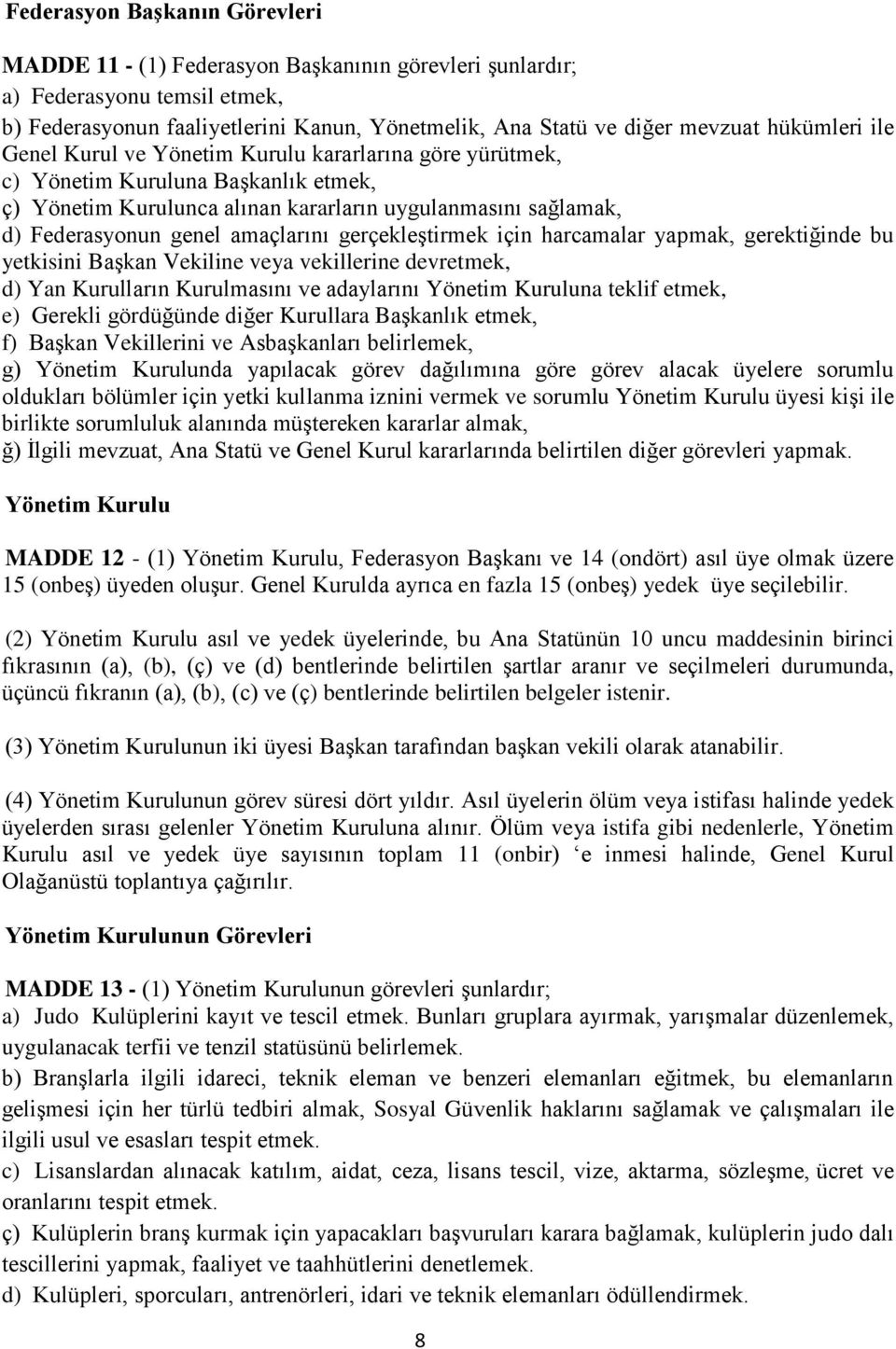 amaçlarını gerçekleştirmek için harcamalar yapmak, gerektiğinde bu yetkisini Başkan Vekiline veya vekillerine devretmek, d) Yan Kurulların Kurulmasını ve adaylarını Yönetim Kuruluna teklif etmek, e)