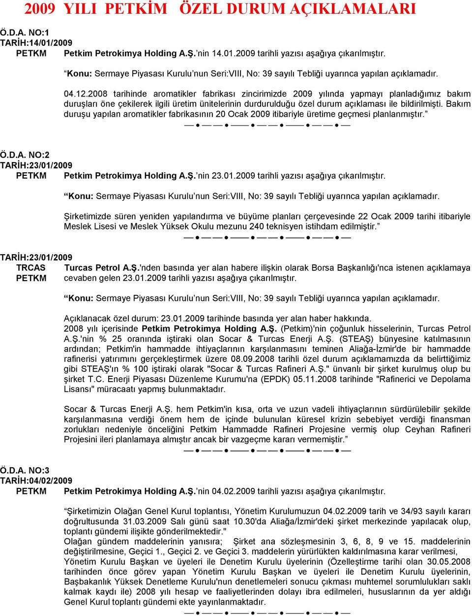 2008 tarihinde aromatikler fabrikası zincirimizde 2009 yılında yapmayı planladığımız bakım duruşları öne çekilerek ilgili üretim ünitelerinin durdurulduğu özel durum açıklaması ile bildirilmişti.