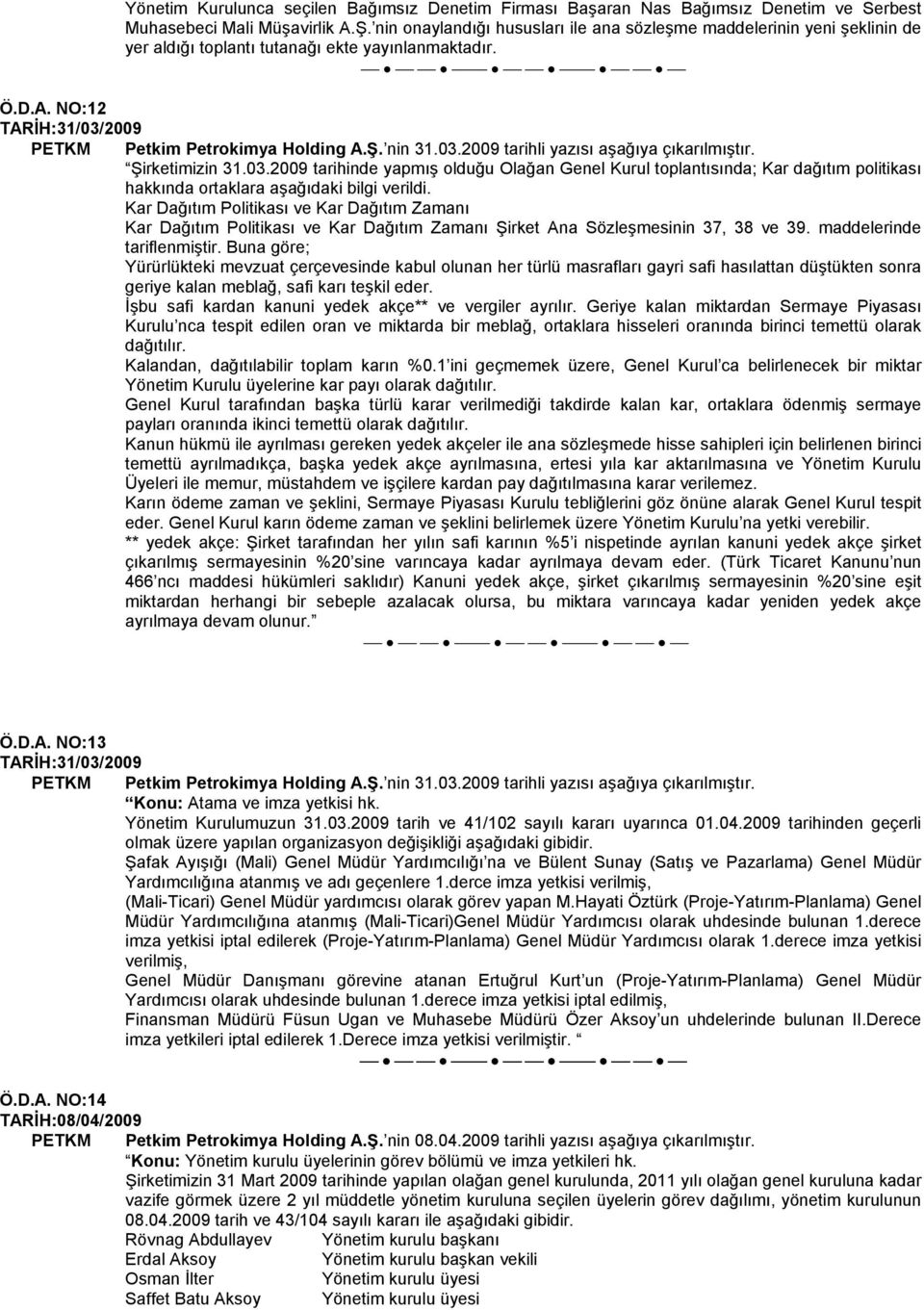 03.2009 tarihli yazısı aşağıya çıkarılmıştır. Şirketimizin 31.03.2009 tarihinde yapmış olduğu Olağan Genel Kurul toplantısında; Kar dağıtım politikası hakkında ortaklara aşağıdaki bilgi verildi.