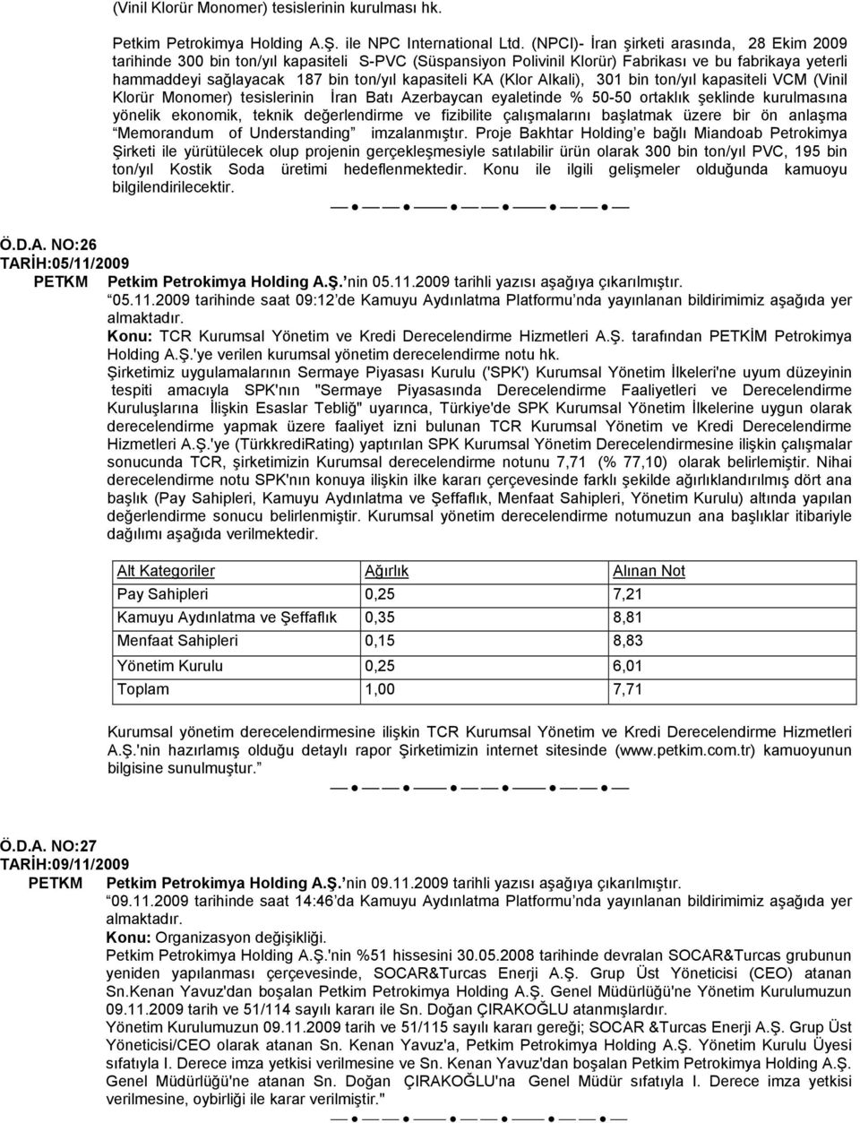 kapasiteli KA (Klor Alkali), 301 bin ton/yıl kapasiteli VCM (Vinil Klorür Monomer) tesislerinin İran Batı Azerbaycan eyaletinde % 50-50 ortaklık şeklinde kurulmasına yönelik ekonomik, teknik