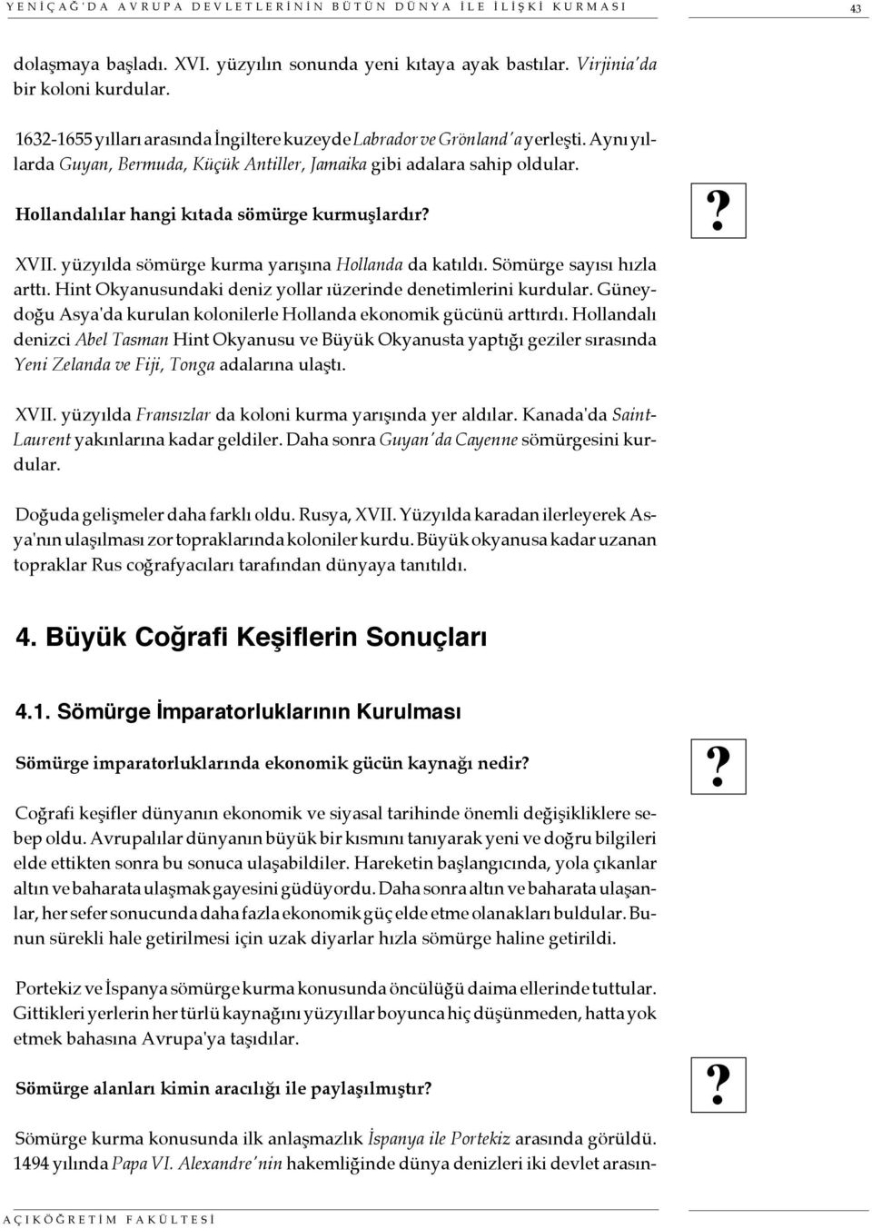 Hollandalılar hangi kıtada sömürge kurmuşlardır XVII. yüzyılda sömürge kurma yarışına Hollanda da katıldı. Sömürge sayısı hızla arttı. Hint Okyanusundaki deniz yollar ıüzerinde denetimlerini kurdular.