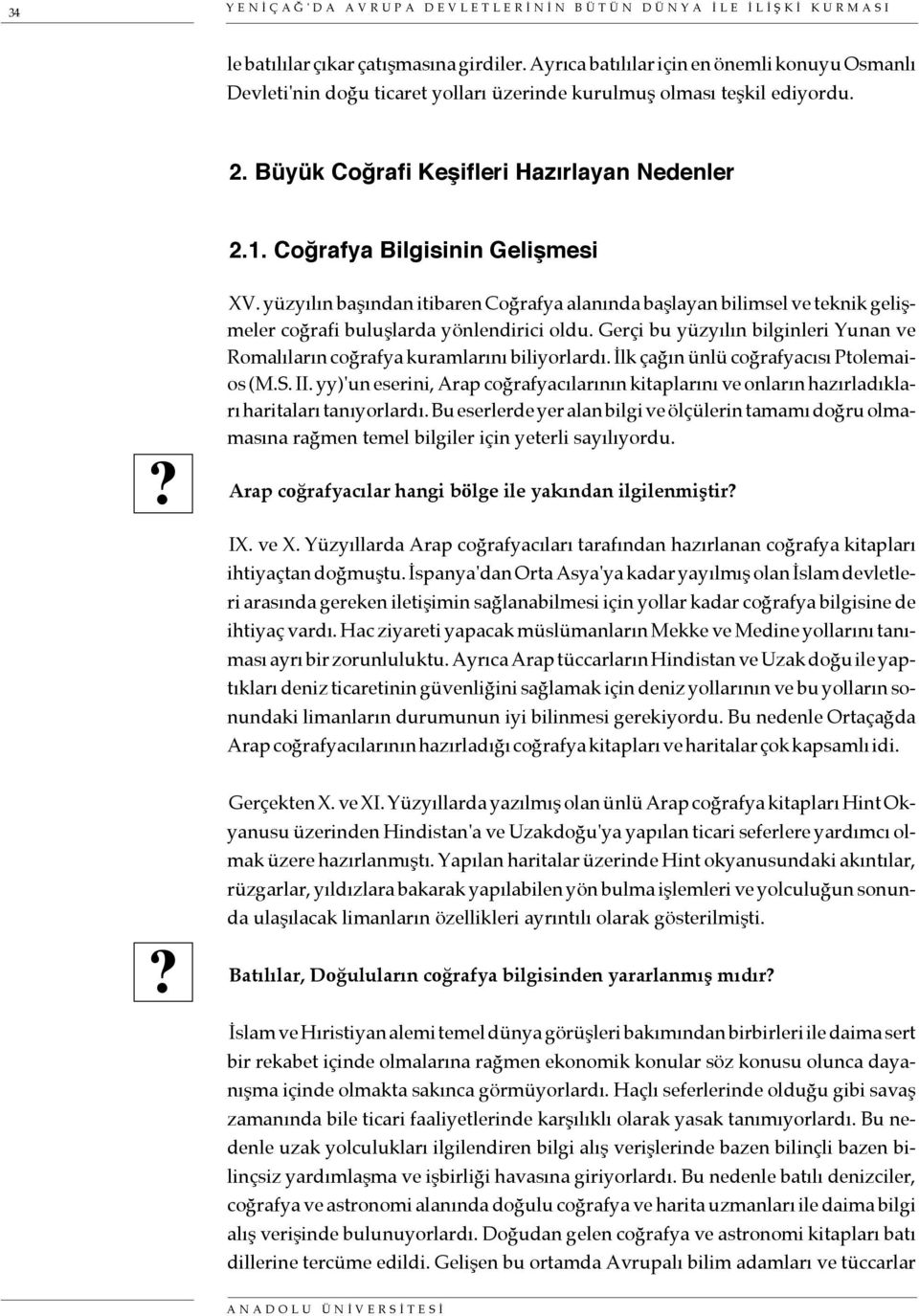 Coğrafya Bilgisinin Gelişmesi XV. yüzyılın başından itibaren Coğrafya alanında başlayan bilimsel ve teknik gelişmeler coğrafi buluşlarda yönlendirici oldu.