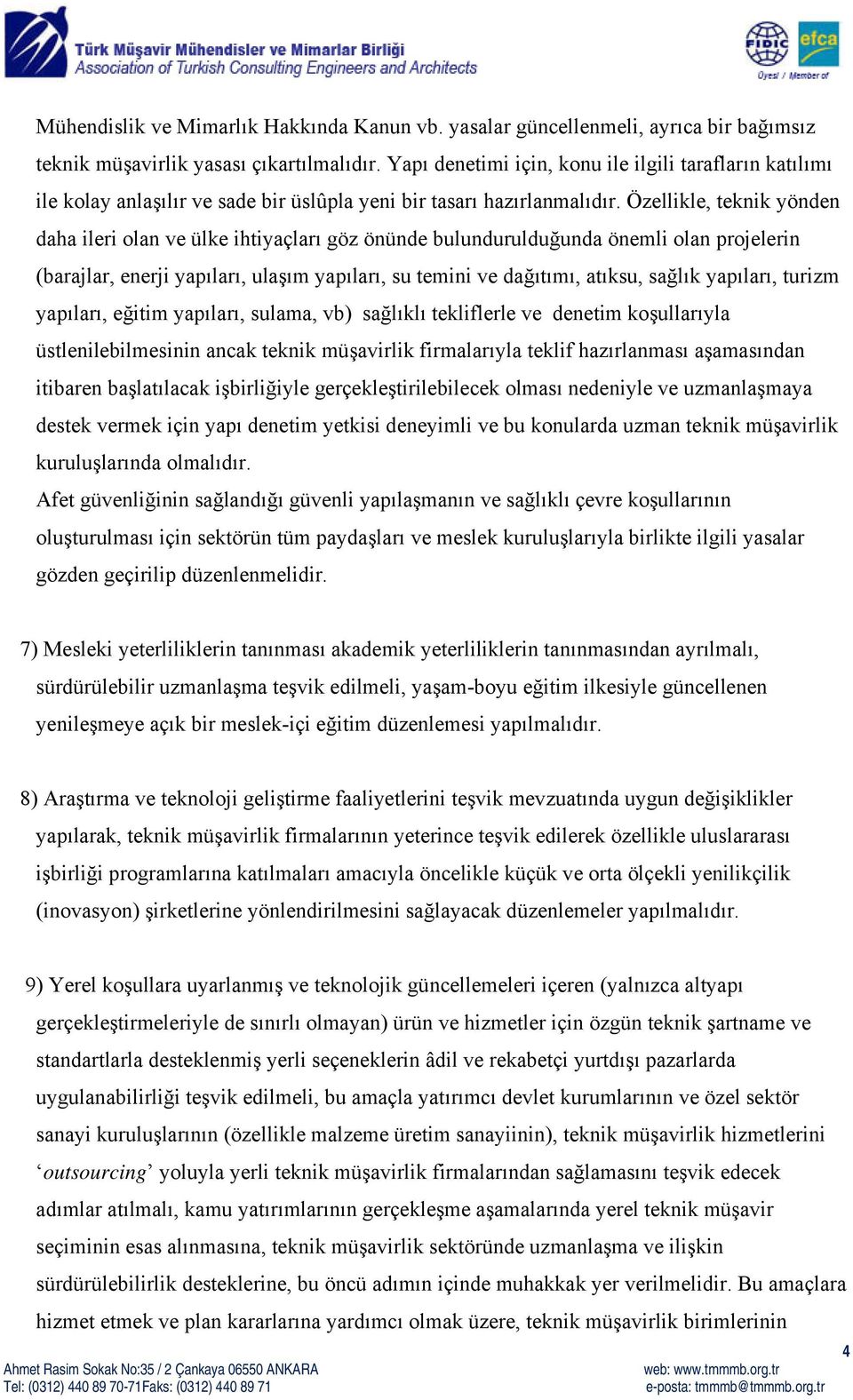 Özellikle, teknik yönden daha ileri olan ve ülke ihtiyaçları göz önünde bulundurulduğunda önemli olan projelerin (barajlar, enerji yapıları, ulaşım yapıları, su temini ve dağıtımı, atıksu, sağlık