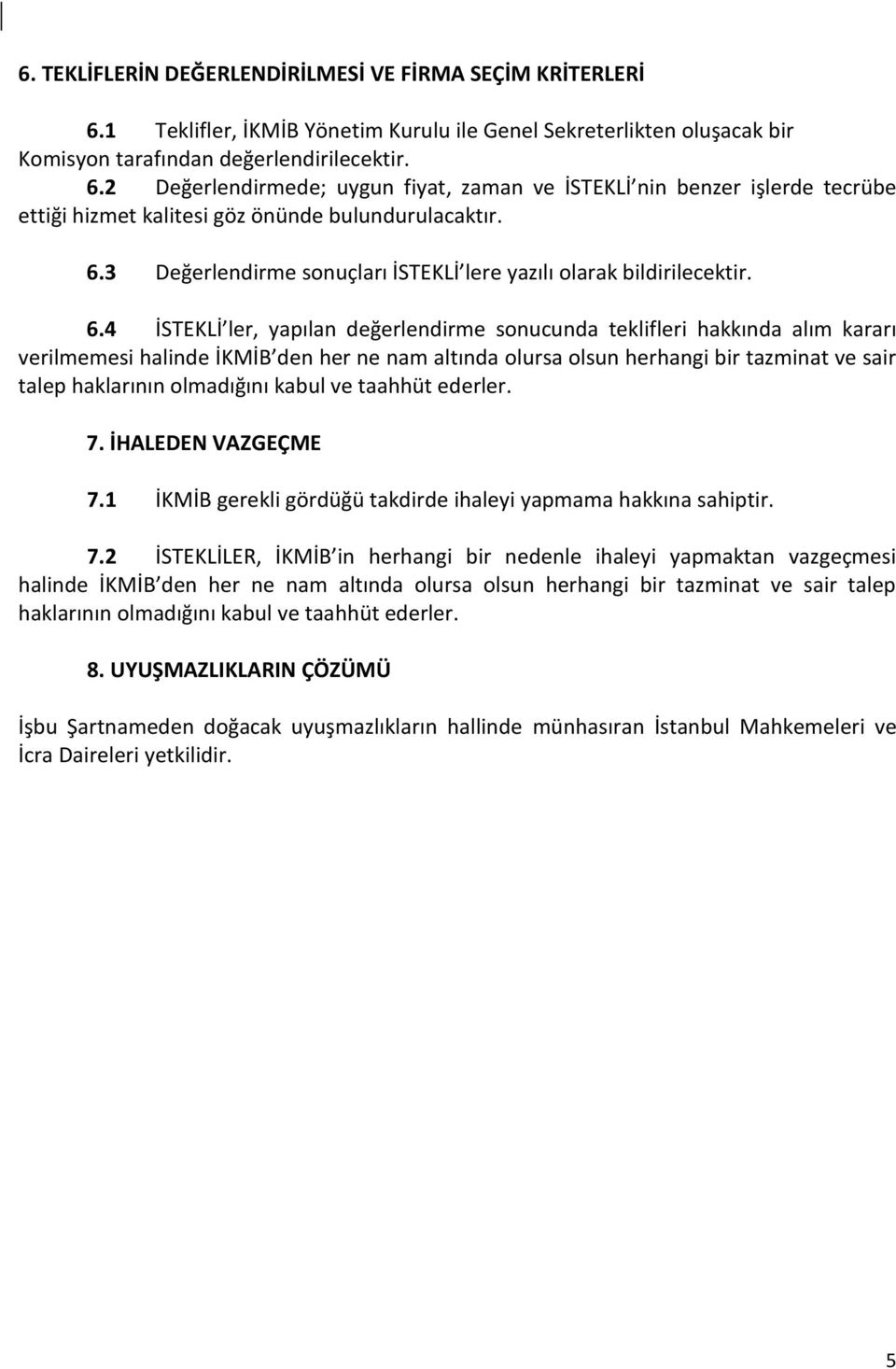 4 İSTEKLİ ler, yapılan değerlendirme sonucunda teklifleri hakkında alım kararı verilmemesi halinde İKMİB den her ne nam altında olursa olsun herhangi bir tazminat ve sair talep haklarının olmadığını