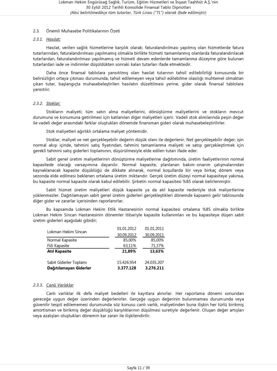 olanlarda faturalandırılacak tutarlardan, faturalandırılması yapılmamış ve hizmeti devam edenlerde tamamlanma düzeyine göre bulunan tutarlardan iade ve indirimler düşüldükten sonraki kalan tutarları