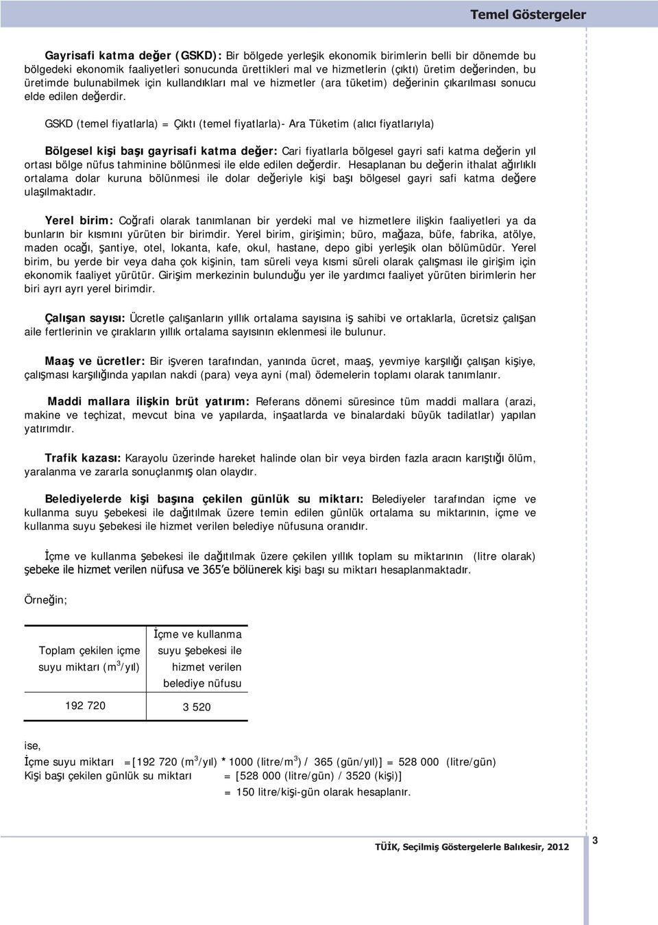 GSKD (temel fiyatlarla) = Ç kt (temel fiyatlarla)- Ara Tüketim (al c fiyatlar yla) Bölgesel ki i ba gayrisafi katma de er: Cari fiyatlarla bölgesel gayri safi katma değerin y l ortas bölge nüfus