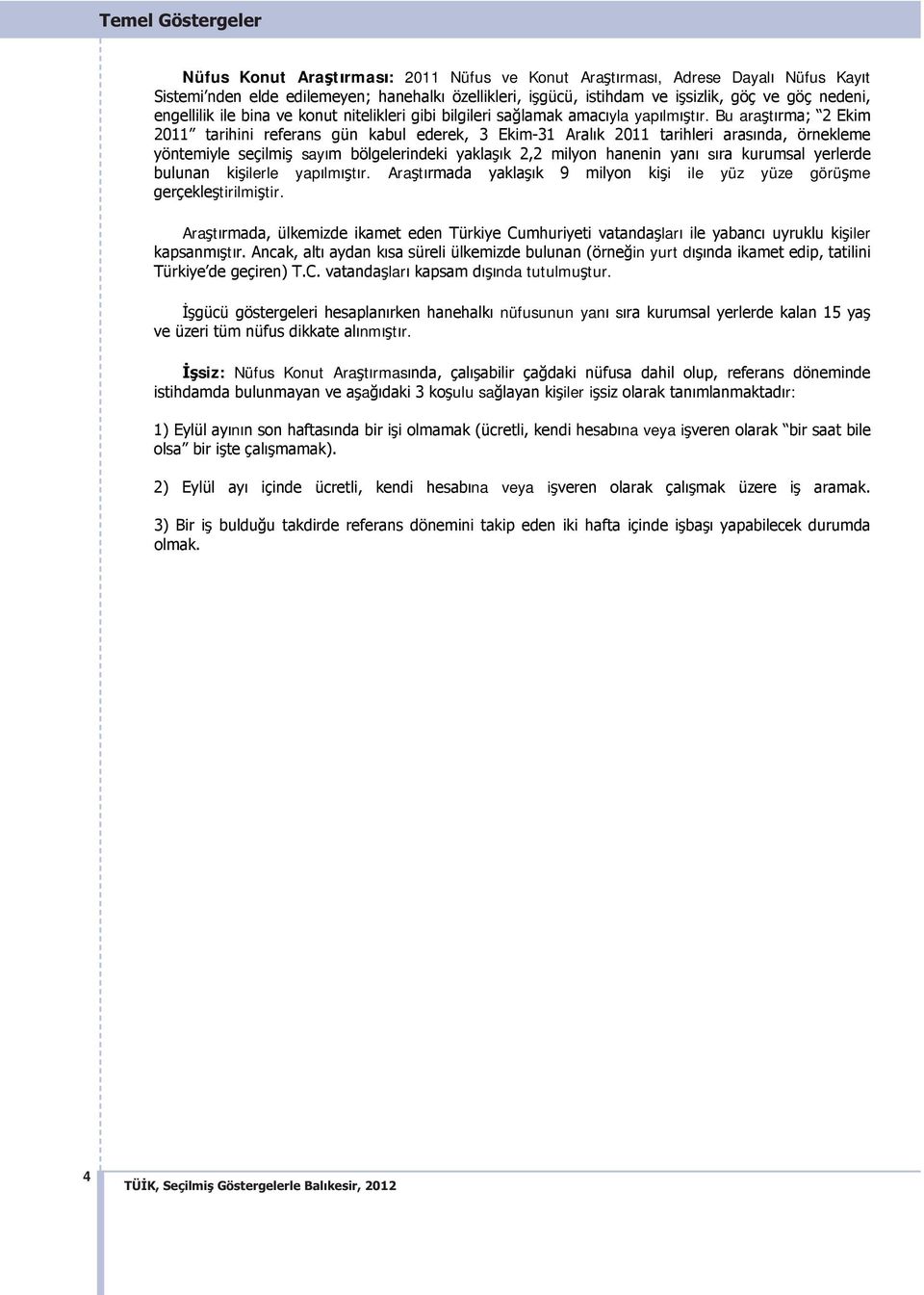 Bu araşt rma; 2 Ekim 2011 tarihini referans gün kabul ederek, 3 Ekim-31 Aral k 2011 tarihleri aras nda, örnekleme yöntemiyle seçilmiş say m bölgelerindeki yaklaş k 2,2 milyon hanenin yan s ra