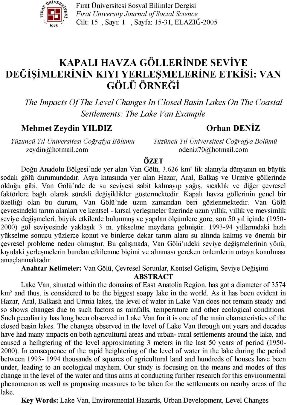 Bölümü Yüzüncü Yıl Üniversitesi Coğrafya Bölümü zeydin@hotmail.com odeniz70@hotmail.com ÖZET Doğu Anadolu Bölgesi nde yer alan Van Gölü, 3.