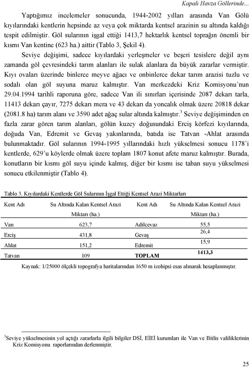 Göl sularının işgal ettiği 1413,7 hektarlık kentsel toprağın önemli bir kısmı Van kentine (623 ha.) aittir (Tablo 3, Şekil 4).