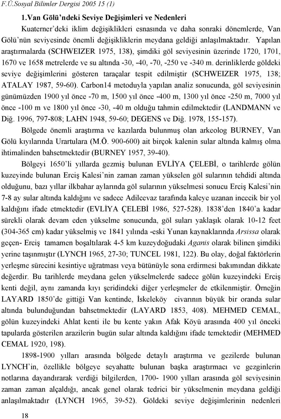 anlaşılmaktadır. Yapılan araştırmalarda (SCHWEIZER 1975, 138), şimdiki göl seviyesinin üzerinde 1720, 1701, 1670 ve 1658 metrelerde ve su altında -30, -40, -70, -250 ve -340 m.