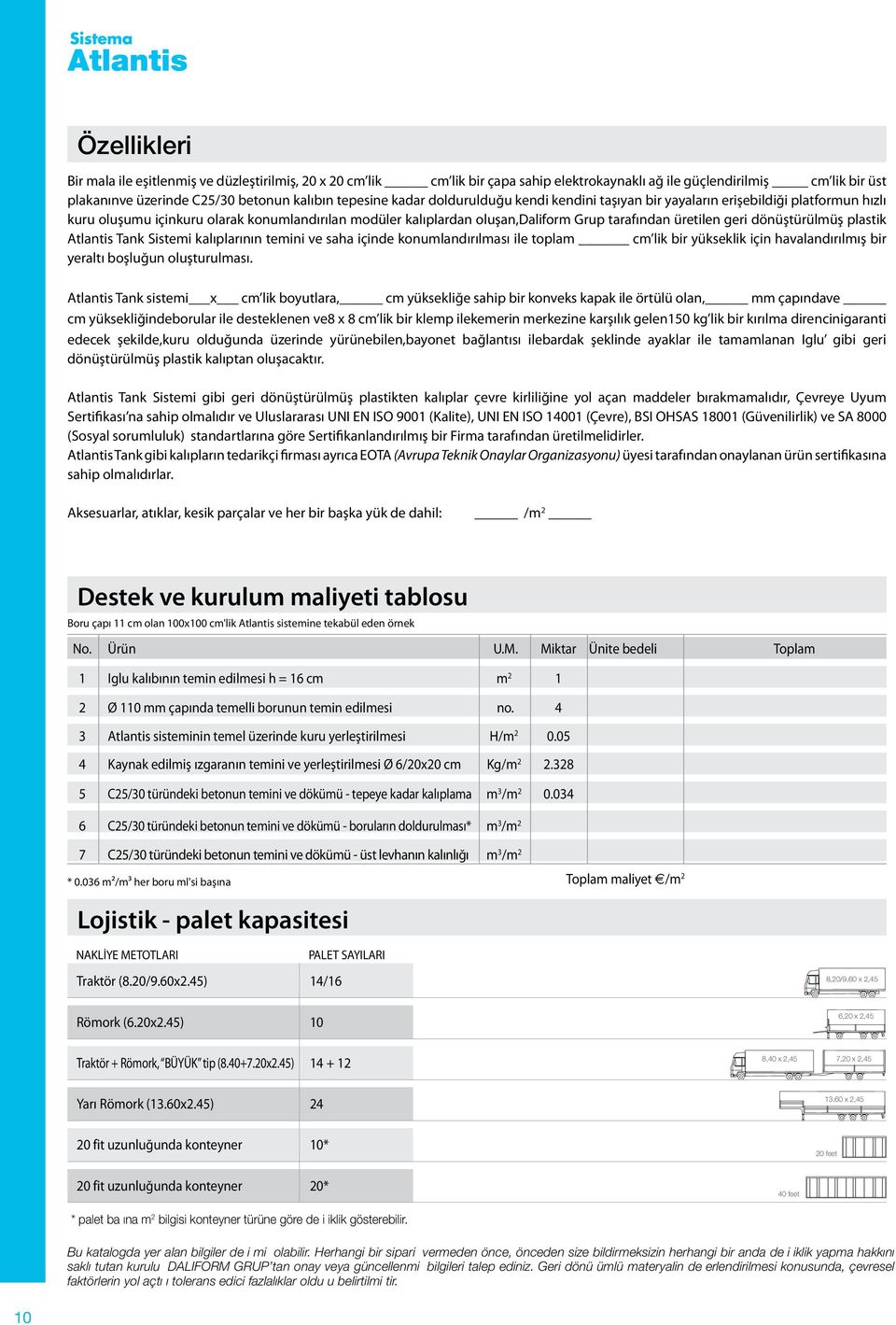 dönüştürülmüş plastik Atlantis Tank Sistemi kalıplarının temini ve saha içinde konumlandırılması ile toplam cm lik bir yükseklik için havalandırılmış bir yeraltı boşluğun oluşturulması.