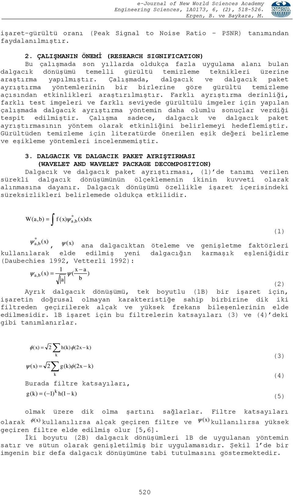 Çalışmada, dalgacık ve dalgacık paket ayrıştırma yöntemlerinin bir birlerine göre gürültü temizleme açısından etkinlikleri araştırılmıştır.