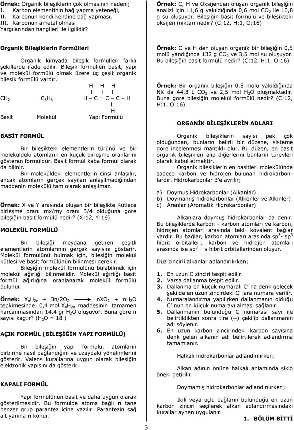 (C:12, H:1, O:16) Organik Bieşikerin Formüeri Organik kimyada bieşik formüeri farkı şekierde ifade ediir. Bieşik formüeri basit, yapı ve moekü formüü omak üzere üç çeşit organik bieşik formüü vardır.