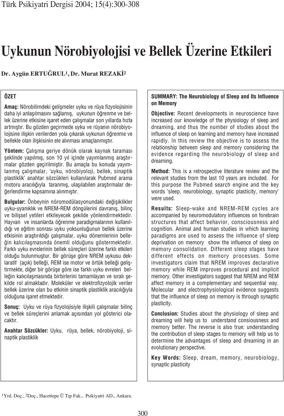zla artm flt r. Bu gözden geçirmede uyku ve rüyan n nörobiyolojisine iliflkin verilerden yola ç karak uykunun ö renme ve bellekle olan iliflkisinin ele al nmas amaçlanm flt r.