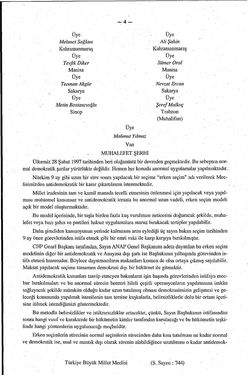 MUHALEFET ŞERHİ Ülkemiz 28 Şubat 1997 tarihinden beri olağanüstü bir devreden geçmektedir. Bu sebepten normal demokratik şartlar yürürlükte değildir.