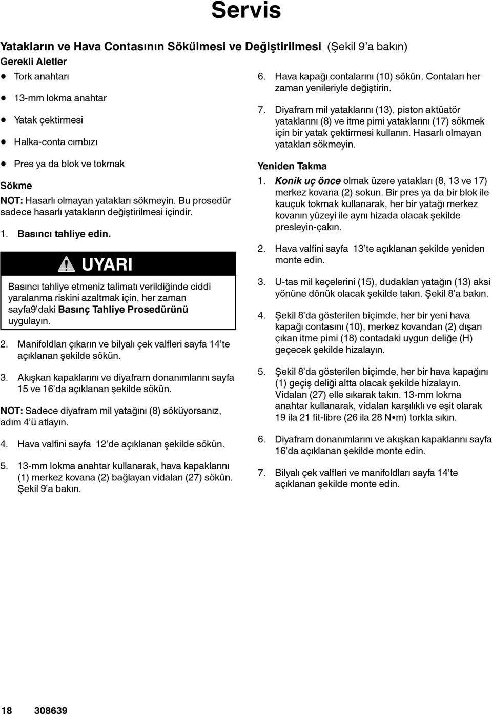 iyafram mil yataklarını (3), piston aktüatör yataklarını (8)veitmepimiyataklarını (7) sökmek için bir yatak çektirmesi kullanın. Hasarlı olmayan yatakları sökmeyin.