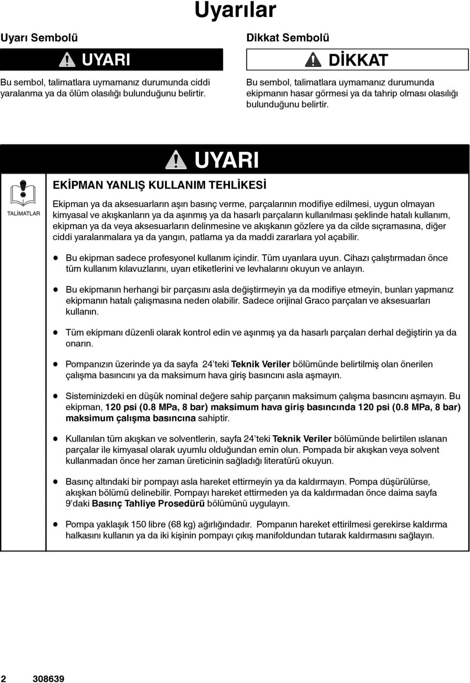 TALİMATLAR EKİPMAN YANLIŞ KULLANIM TEHLİKESİ Ekipman ya da aksesuarların aşırı basınç verme, parçalarının modifiye edilmesi, uygun olmayan kimyasal ve akışkanların ya da aşınmış ya da hasarlı