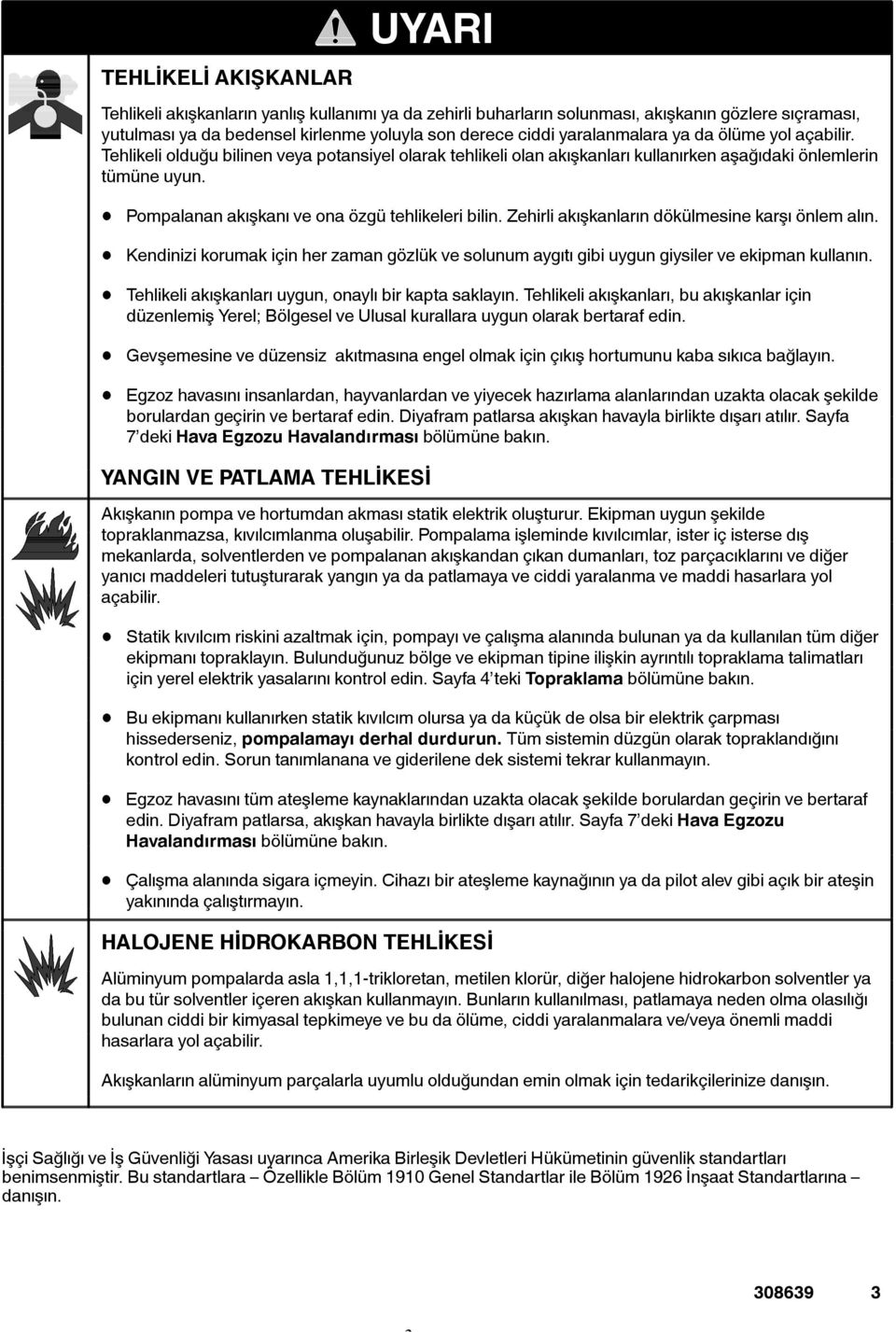 Zehirli akışkanların dökülmesine karşı önlem alın. Kendinizi korumak için her zaman gözlük ve solunum aygıtı gibi uygun giysiler ve ekipman kullanın.