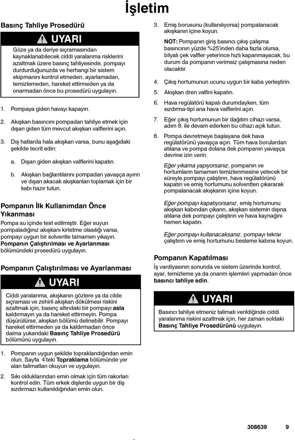 . Akışkan basıncını pompadan tahliye etmek için dışarı giden tüm mevcut akışkan valflerini açın. 3. ış hatlarda hala akışkan varsa, bunu aşağıdaki şekilde tecrit edin: a.