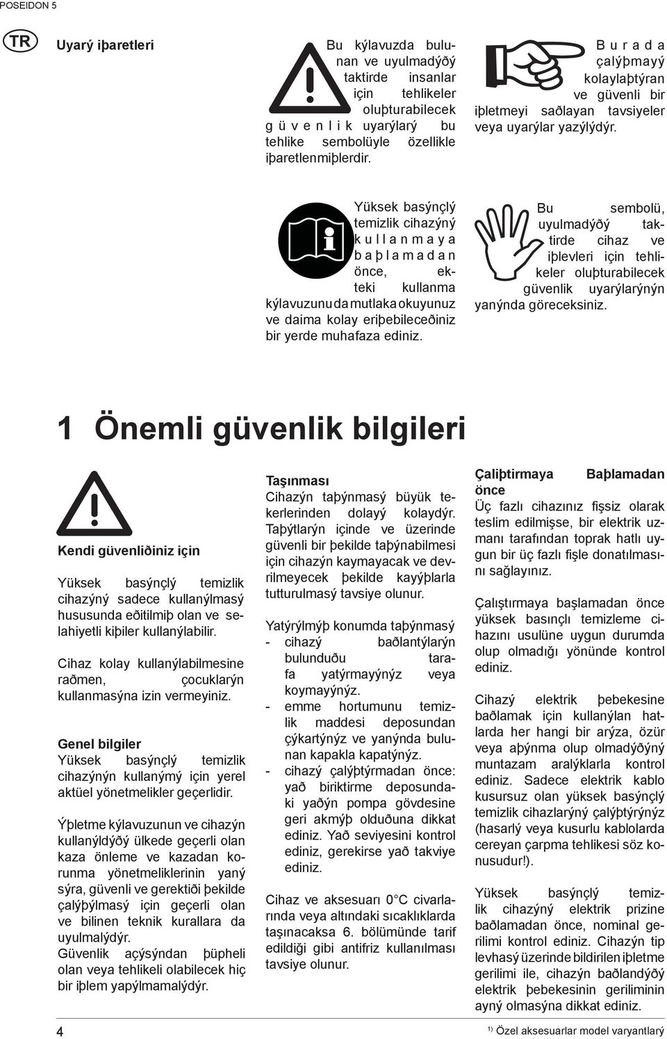 Yüksek basýnçlý temizlik cihazýný kullanmaya baþlamadan önce, ekteki kullanma kýlavuzunu da mutlaka okuyunuz ve daima kolay eriþebileceðiniz bir yerde muhafaza ediniz.