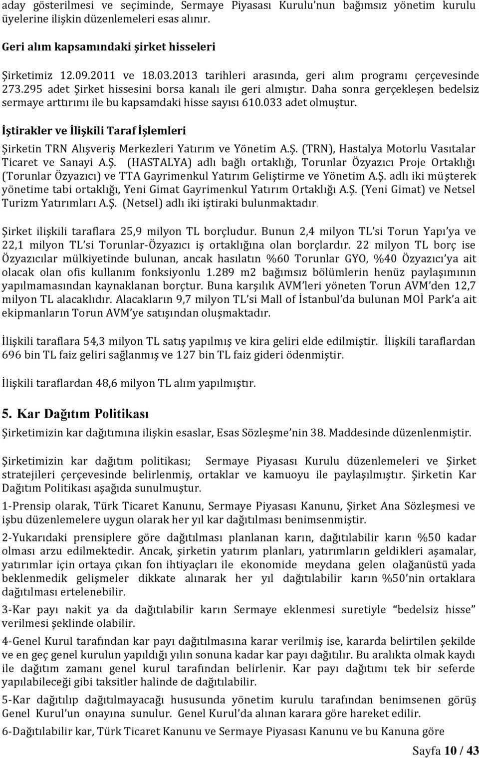 Daha sonra gerçekleşen bedelsiz sermaye arttırımı ile bu kapsamdaki hisse sayısı 610.033 adet olmuştur. İştirakler ve İlişkili Taraf İşlemleri Şirketin TRN Alışveriş Merkezleri Yatırım ve Yönetim A.Ş. (TRN), Hastalya Motorlu Vasıtalar Ticaret ve Sanayi A.