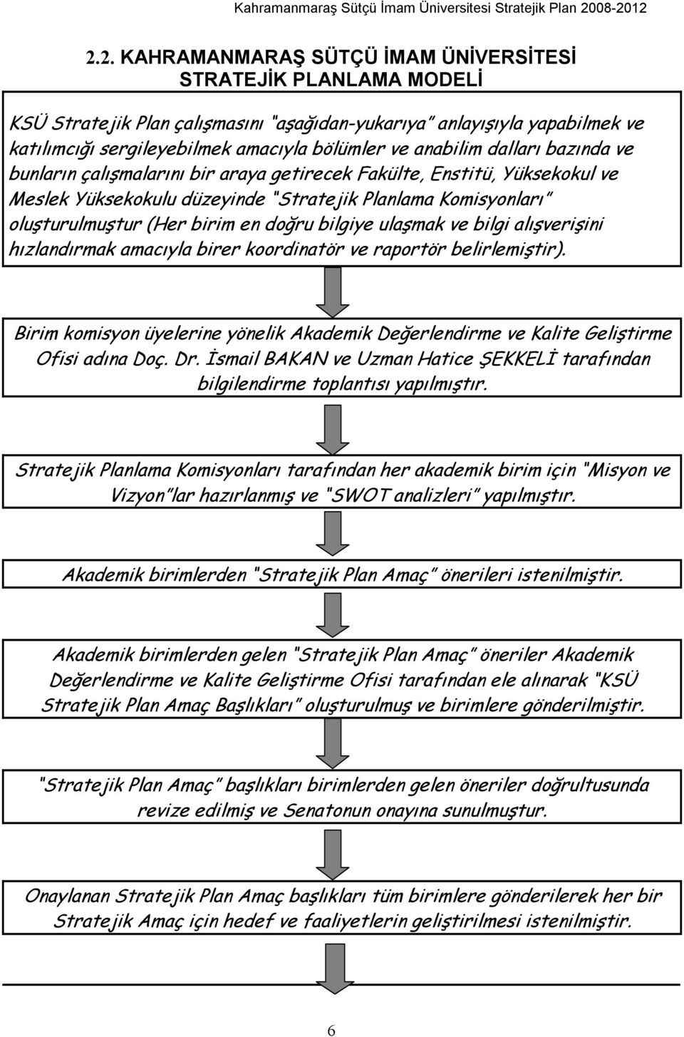 bilgiye ulaşmak ve bilgi alõşverişini hõzlandõrmak amacõyla birer koordinatör ve raportör belirlemiştir). Birim komisyon üyelerine yönelik Akademik Değerlendirme ve Kalite Geliştirme Ofisi adõna Doç.