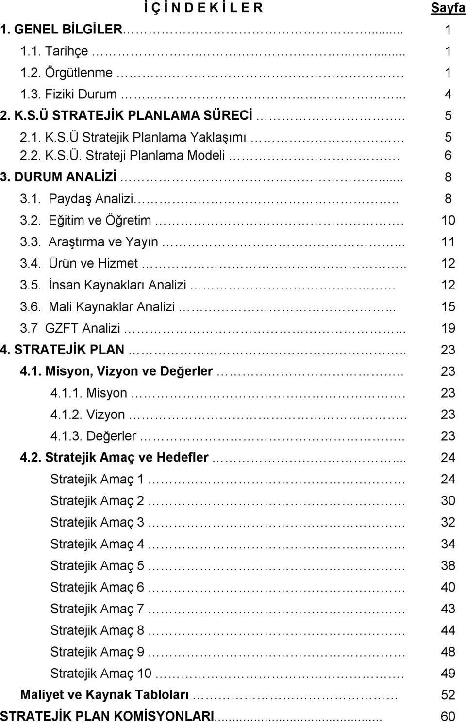 7 GZFT Analizi... 19 4. STRATEJİK PLAN.. 23 4.1. Misyon, Vizyon ve Değerler.. 23 4.1.1. Misyon. 23 4.1.2. Vizyon.. 23 4.1.3. Değerler.. 23 4.2. Stratejik Amaç ve Hedefler.