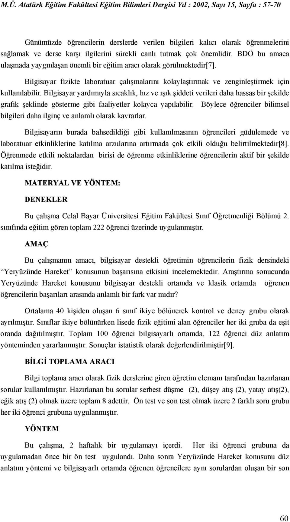 Bilgisayar yardımıyla sıcaklık, hız ve ışık şiddeti verileri daha hassas bir şekilde grafik şeklinde gösterme gibi faaliyetler kolayca yapılabilir.