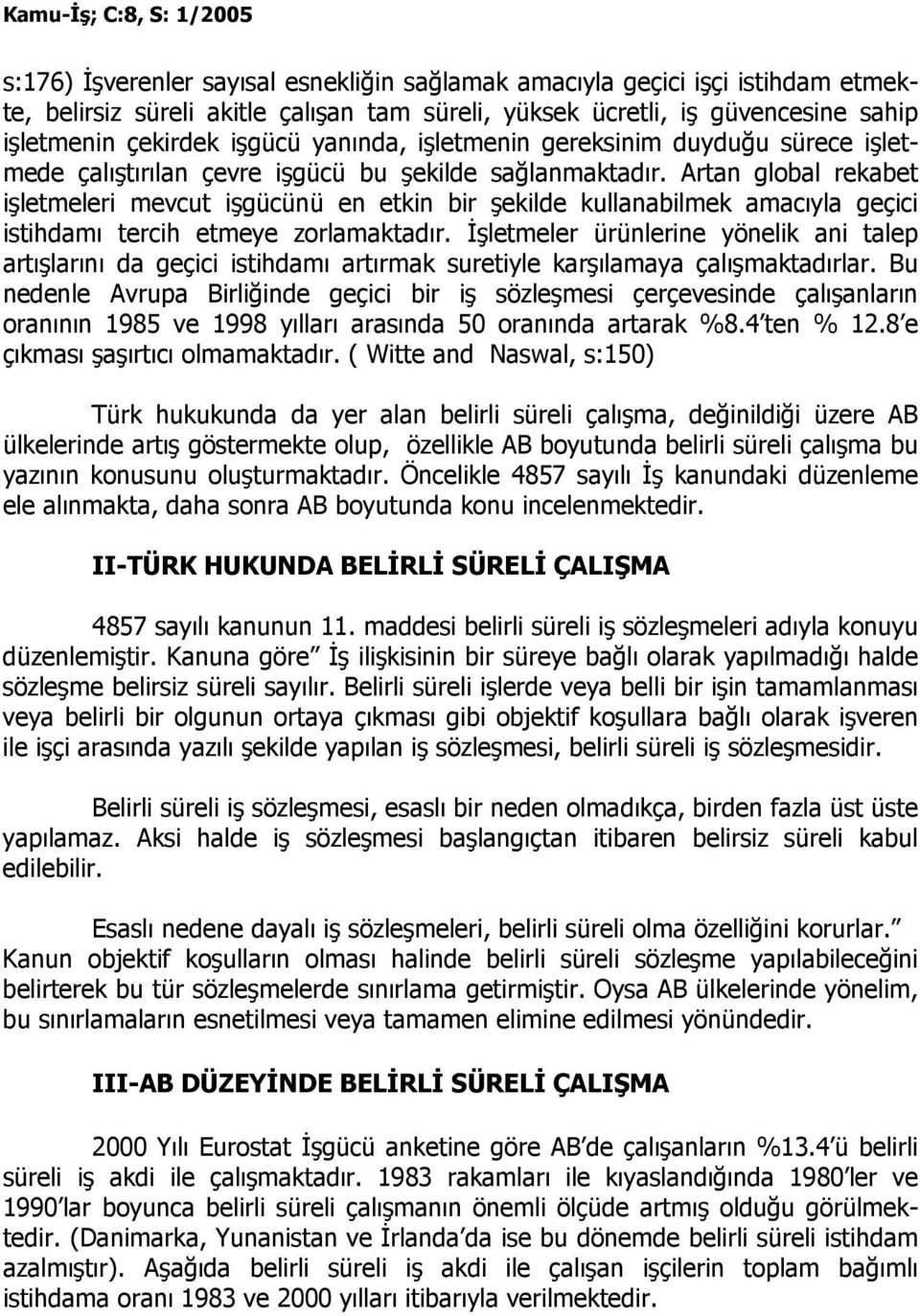 Artan global rekabet işletmeleri mevcut işgücünü en etkin bir şekilde kullanabilmek amacıyla geçici istihdamı tercih etmeye zorlamaktadır.