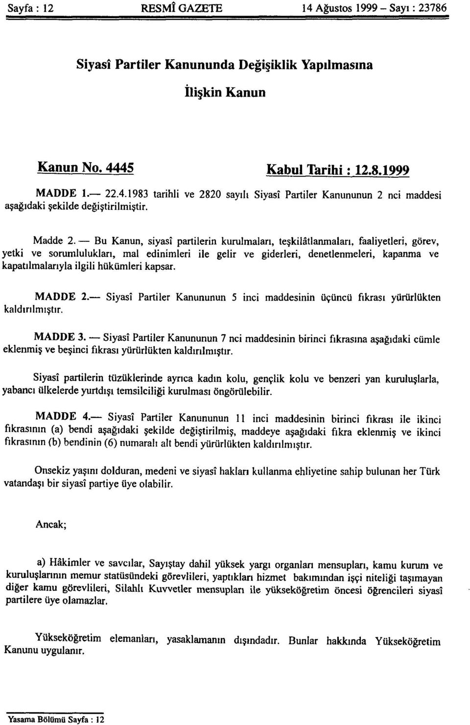 Bu Kanun, siyasî partilerin kurulmaları, teşkilâtlanmaları, faaliyetleri, görev, yetki ve sorumlulukları, mal edinimleri ile gelir ve giderleri, denetlenmeleri, kapanma ve kapatılmalarıyla ilgili