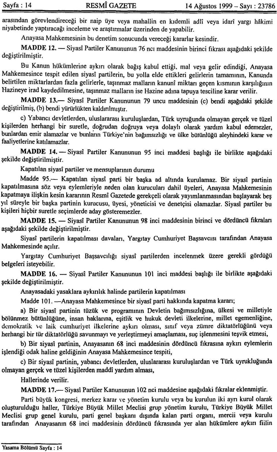 Bu Kanun hükümlerine aykırı olarak bağış kabul ettiği, mal veya gelir edindiği, Anayasa Mahkemesince tespit edilen siyasî partilerin, bu yolla elde ettikleri gelirlerin tamamının, Kanunda belirtilen