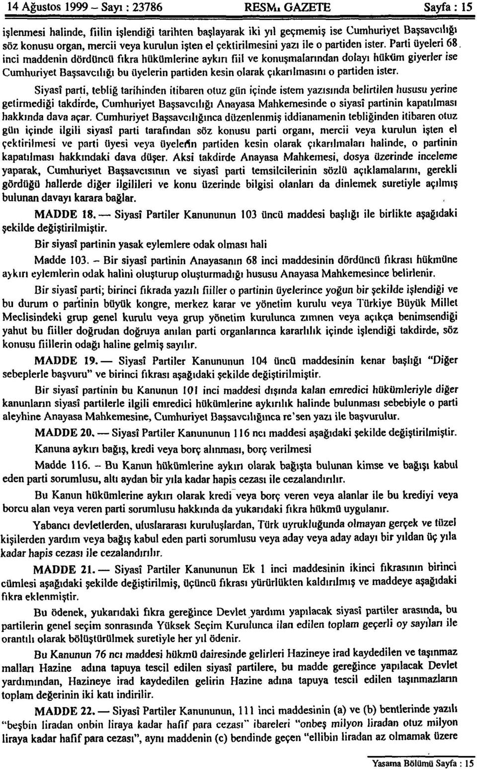 inci maddenin dördüncü fıkra hükümlerine aykırı fiil ve konuşmalarından dolayı hüküm giyerler ise Cumhuriyet Başsavcılığı bu üyelerin partiden kesin olarak çıkarılmasını o partiden ister.