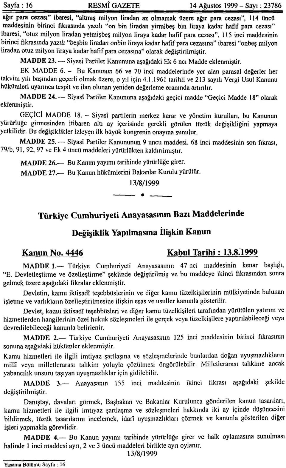 onbin liraya kadar hafif para cezasına" ibaresi "onbeş milyon liradan otuz milyon liraya kadar hafif para cezasına" olarak değiştirilmiştir. MADDE 23.