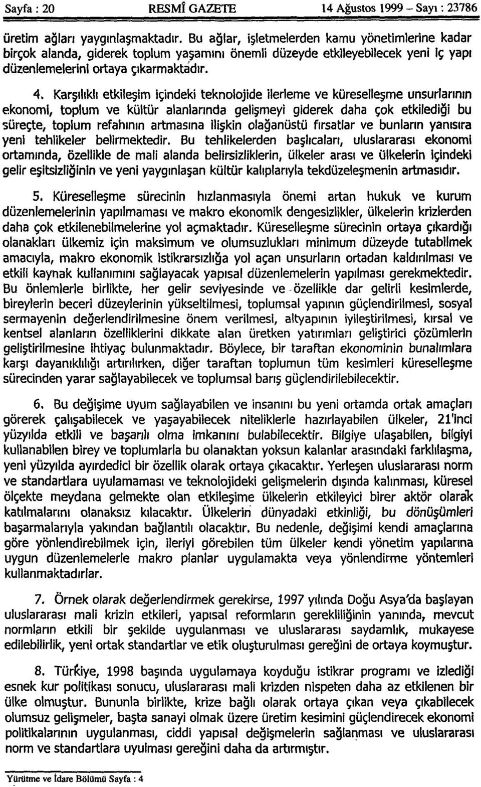 Karşılıklı etkileşim içindeki teknolojide ilerleme ve küreselleşme unsurlarının ekonomi, toplum ve kültür alanlarında gelişmeyi giderek daha çok etkilediği bu süreçte, toplum refahının artmasına