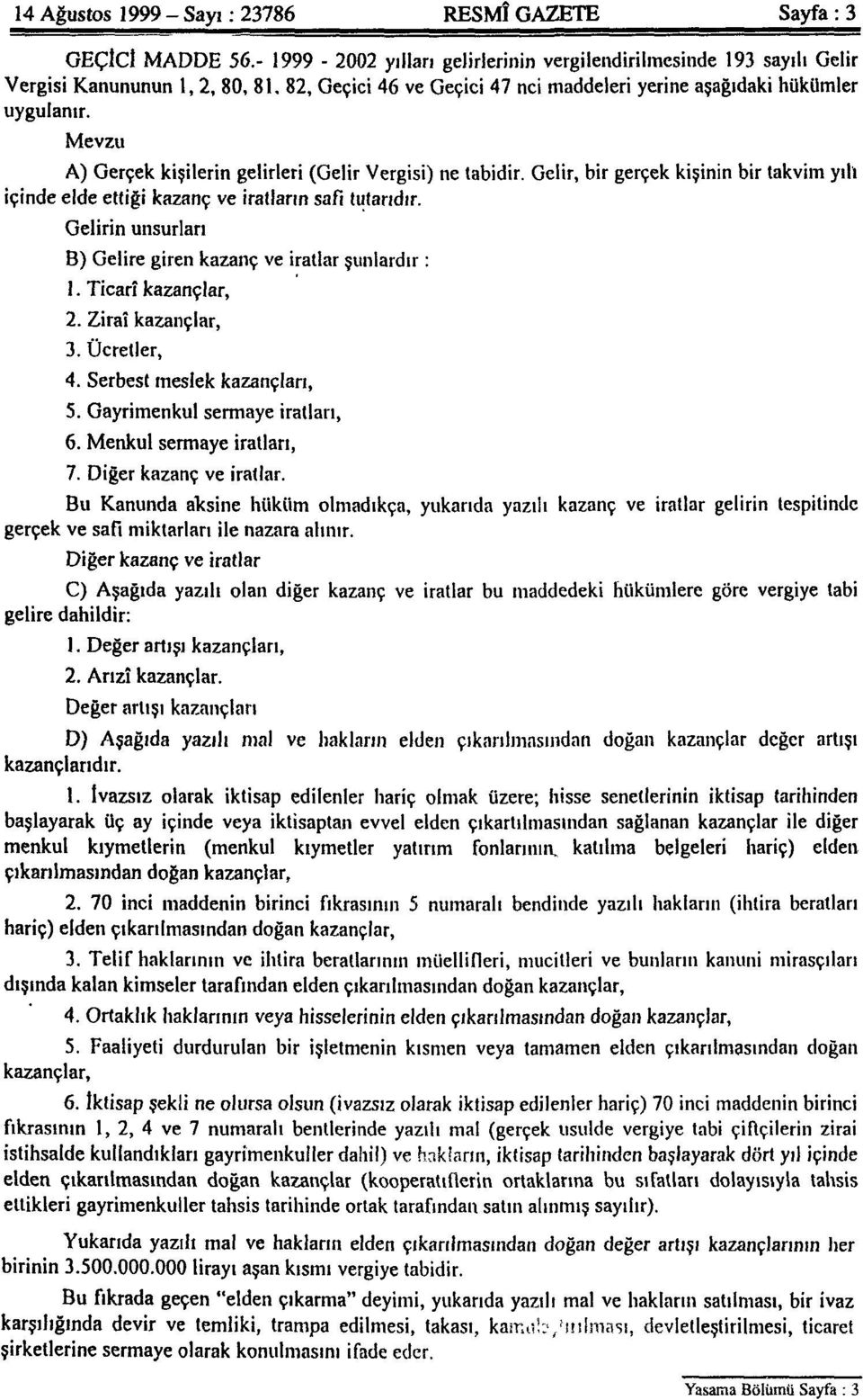 Gelir, bir gerçek kişinin bir takvim yılı içinde elde ettiği kazanç ve iratların safı tutarıdır. Gelirin unsurları B) Gelire giren kazanç ve iratlar şunlardır: 1. Ticarî kazançlar, 2.