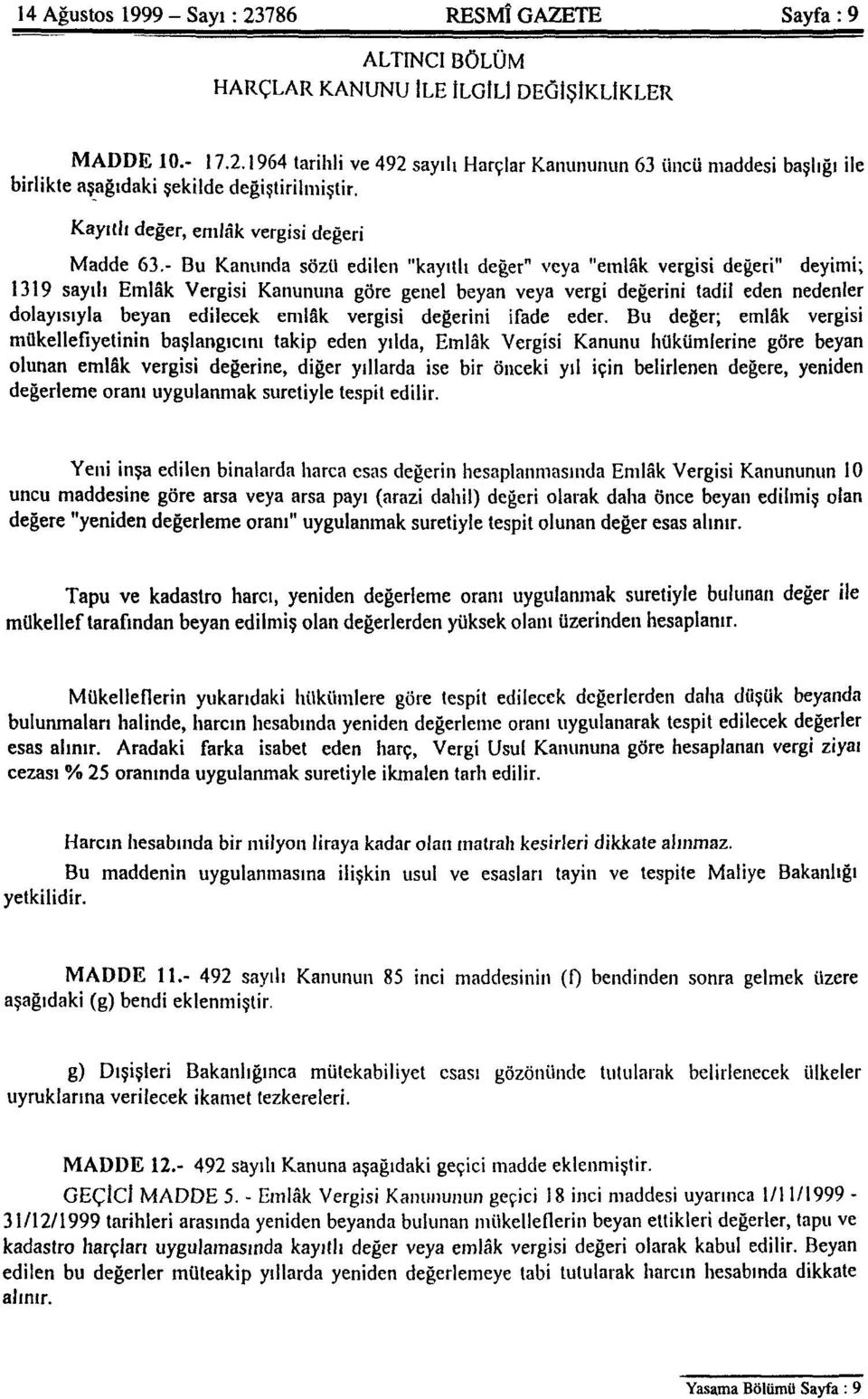 - Bu Kanunda sözü edilen "kayıtlı değer" veya "emlâk vergisi değeri" deyimi; 1319 sayılı Emlâk Vergisi Kanununa göre genel beyan veya vergi değerini tadil eden nedenler dolayısıyla beyan edilecek