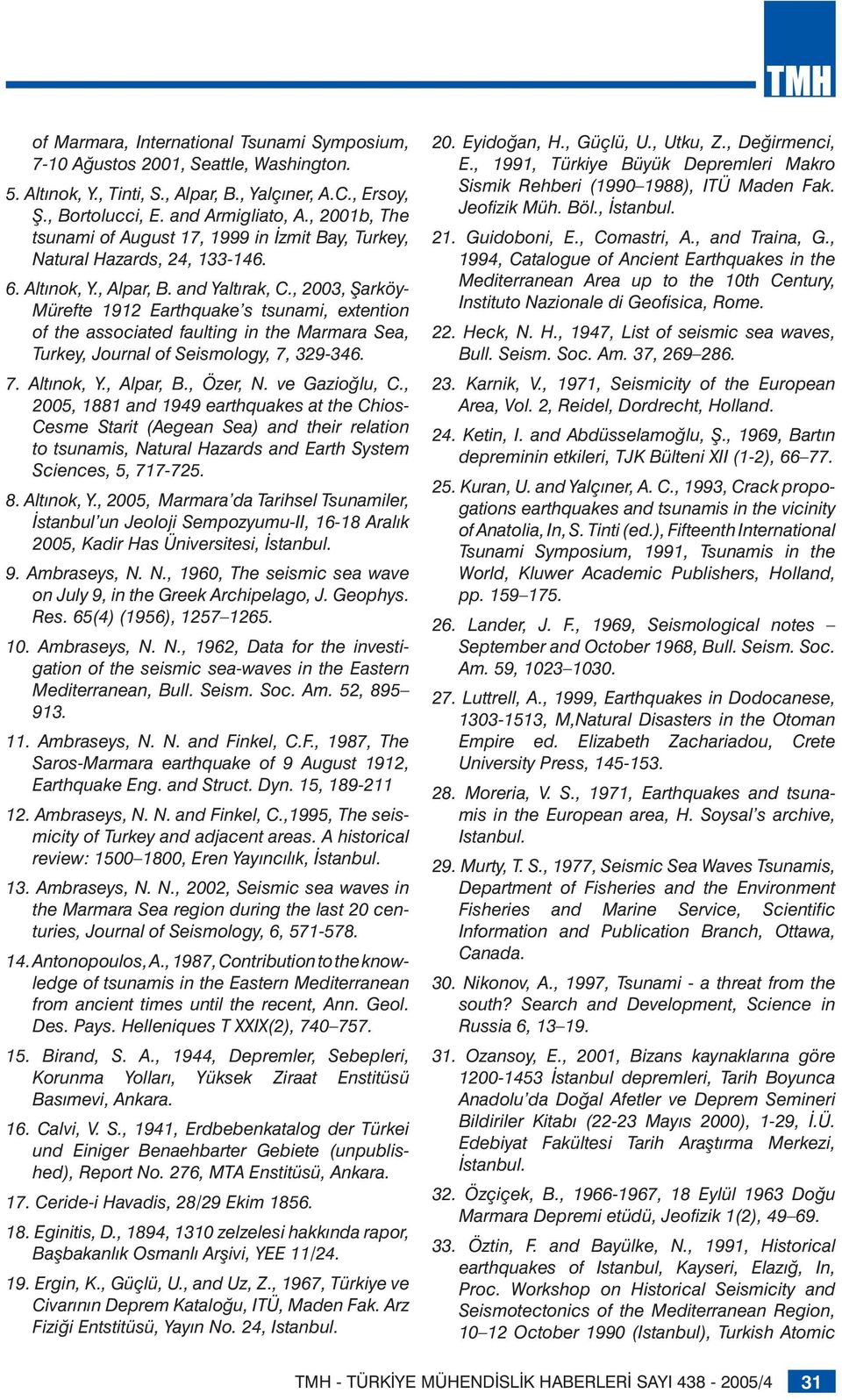 , 00, Şarköy- Mürefte 191 Earthquake s tsunami, extention of the associated faulting in the Marmara Sea, Turkey, Journal of Seismology, 7, 9-6. 7. Altınok, Y., Alpar, B., Özer, N. ve Gazioğlu, C.