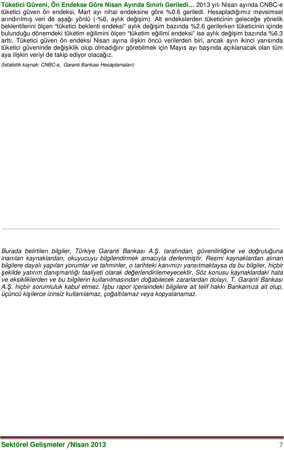 6 gerilerken tüketicinin içinde bulunduğu dönemdeki tüketim eğilimini ölçen tüketim eğilimi endeksi ise aylık değişim bazında %6.3 arttı.