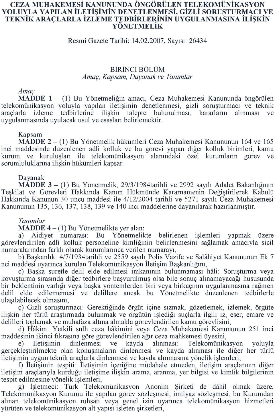 2007, Sayısı: 26434 BİRİNCİ BÖLÜM Amaç, Kapsam, Dayanak ve Tanımlar Amaç MADDE 1 (1) Bu Yönetmeliğin amacı, Ceza Muhakemesi Kanununda öngörülen telekomünikasyon yoluyla yapılan iletişimin