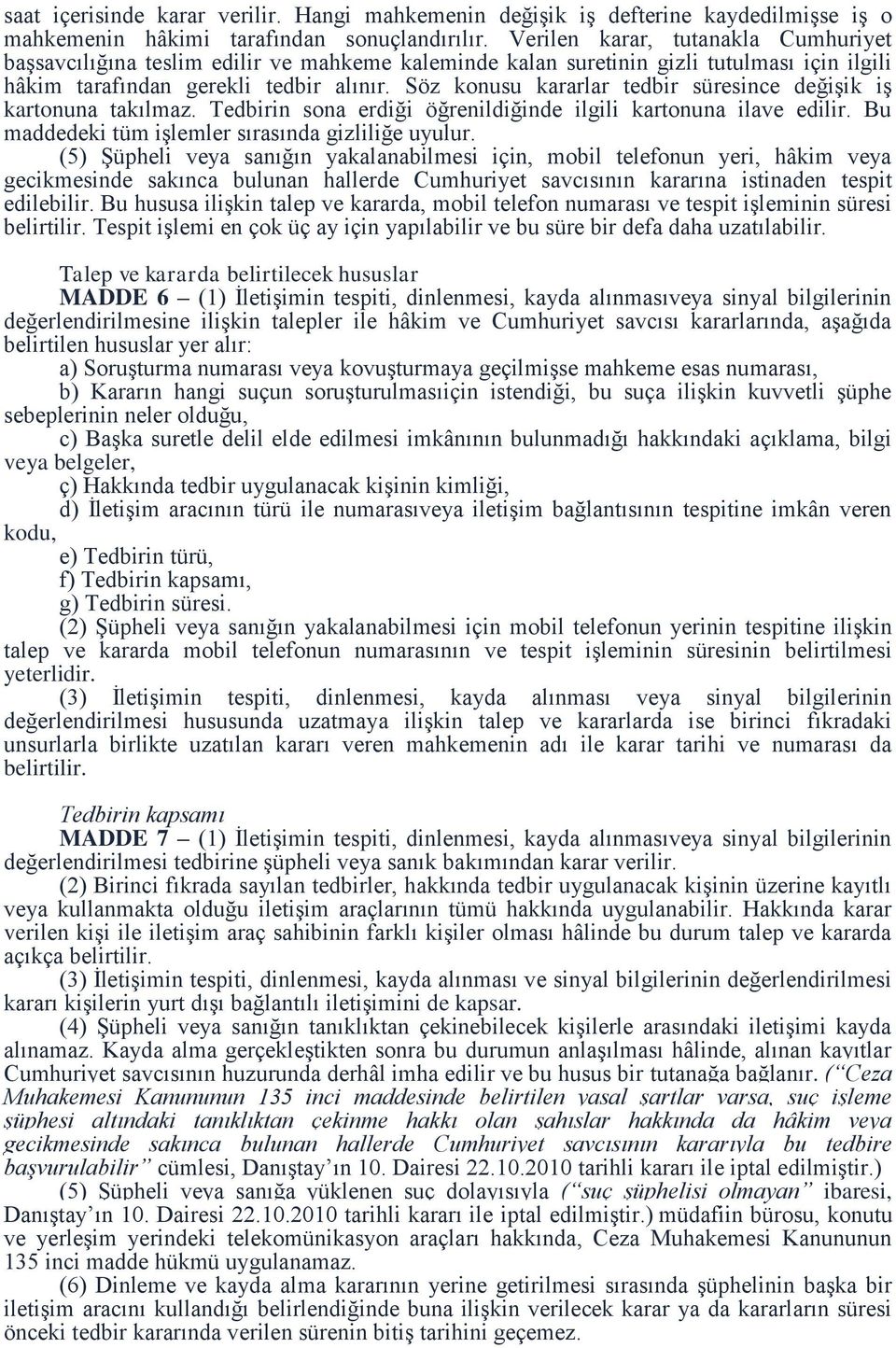 Söz konusu kararlar tedbir süresince değişik iş kartonuna takılmaz. Tedbirin sona erdiği öğrenildiğinde ilgili kartonuna ilave edilir. Bu maddedeki tüm işlemler sırasında gizliliğe uyulur.