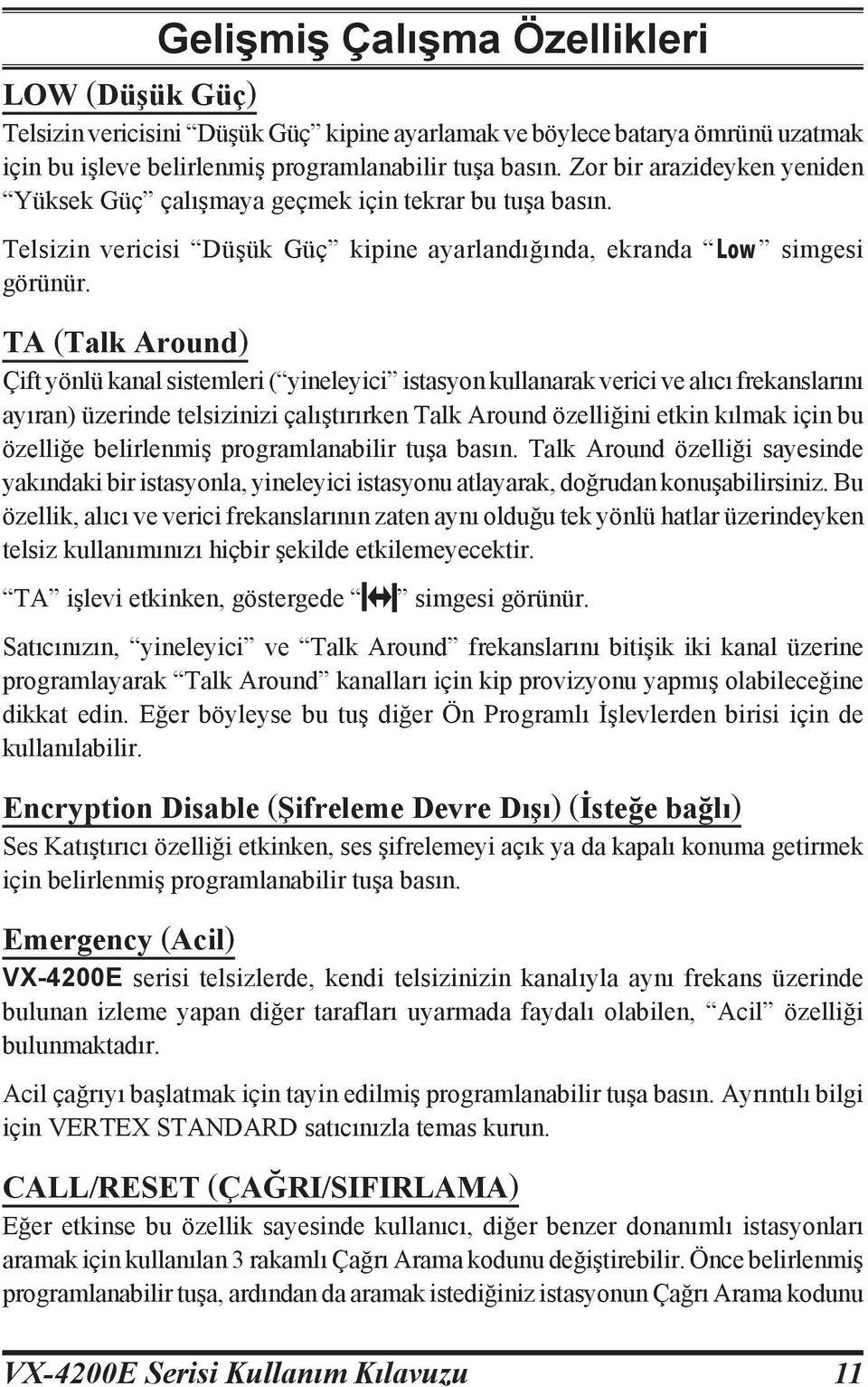 simgesi TA (Talk Around) Çift yönlü kanal sistemleri ( yineleyici istasyon kullanarak verici ve alıcı frekanslarını ayıran) üzerinde telsizinizi çalıştırırken Talk Around özelliğini etkin kılmak için