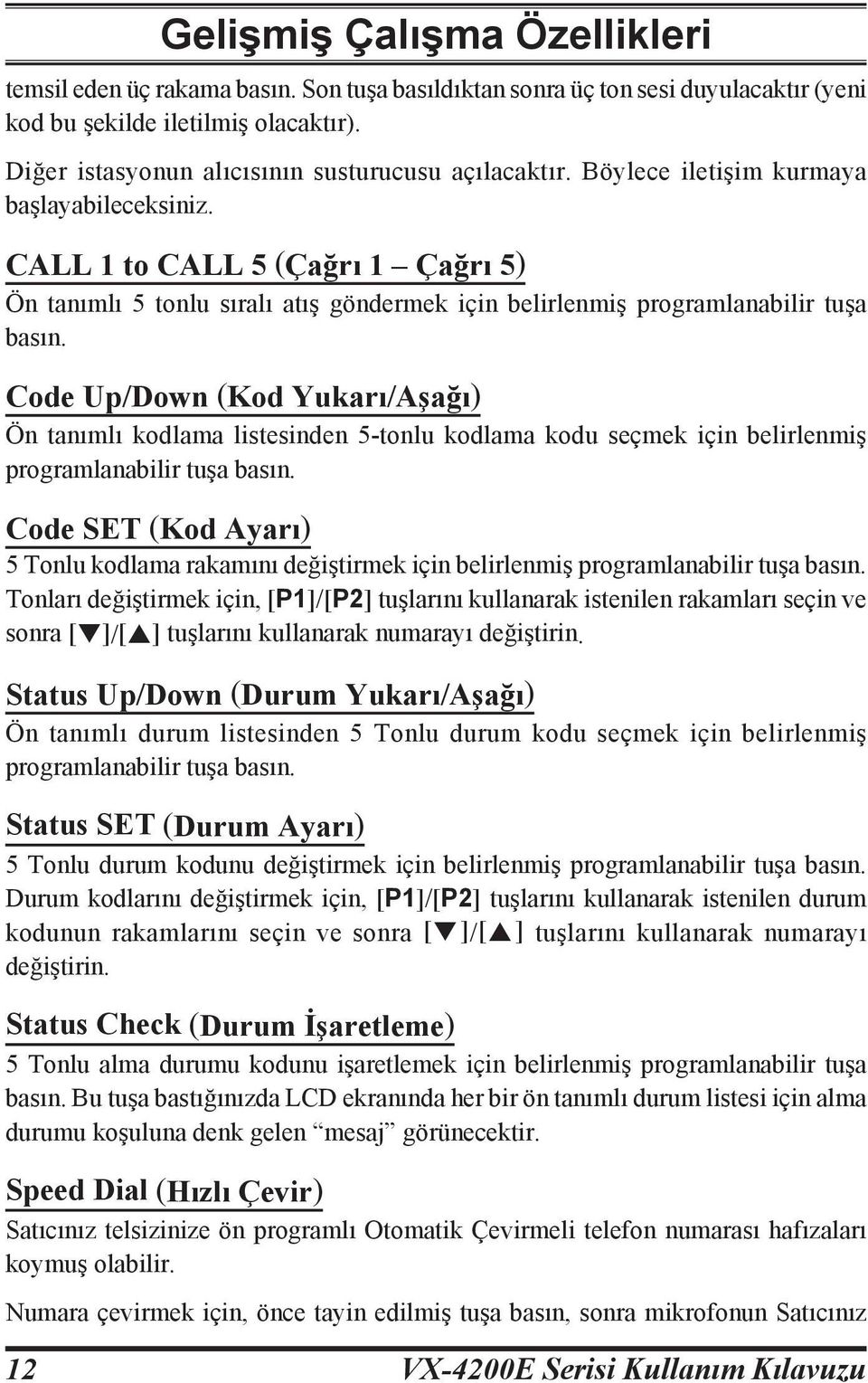 CALL 1 to CALL 5 (Çağrı 1 Çağrı 5) Ön tanımlı 5 tonlu sıralı atış göndermek için belirlenmiş programlanabilir tuşa basın.