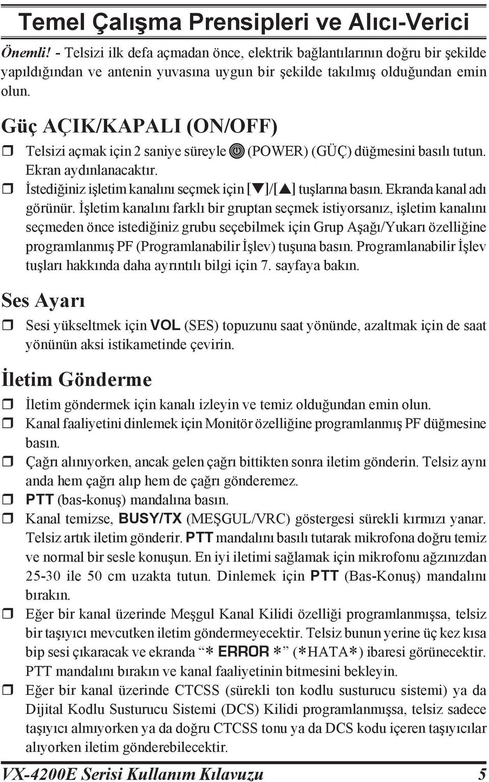 Güç AÇIK/KAPALI (ON/OFF) r Telsizi açmak için 2 saniye süreyle (POWER) (GÜÇ) düğmesini basılı tutun. Ekran aydınlanacaktır. r İstediğiniz işletim kanalını seçmek için [q]/[p] tuşlarına basın.